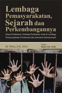 Image of Lembaga Pemasyarakat, Sejarah dan Perkembangannya ( Suatu Pendekatan Terhadap pembinaan Anak di lembaga Pemasyarakat di Indonesia dan Instrumen Internasional )