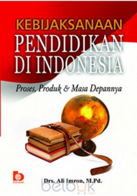 Image of Kebijakan Pendidikan Di Indoneia Prses,Produk & Masa Depan