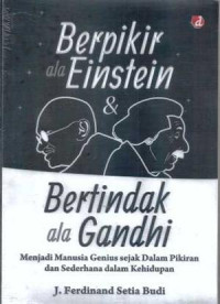 Image of Berpikir ala Einstein dan bertindak ala Gandhi : Menjadi manusia genius sejak dalam pikiran dan sederhana dalam kehidupan