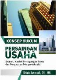 Image of Konsep hukum persaingan usaha : sejarah, kaidah perdagangan bebas dan pengaturan merger-akuisisi