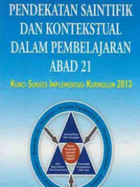 Image of Pendekatan saintifik dan kontekstual dalam pembelajaran abad 21 : kunci sukses implementasi kuirkulum 2013