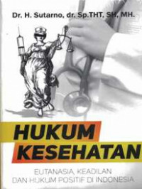 Image of Hukum kesehatan : Eutanasia, keadilan dan hukum positif di Indonesia