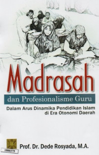 Image of Madrasah dan profesionalisme guru : dalam arus dinamika pendidikan islam di era otonomi daerah