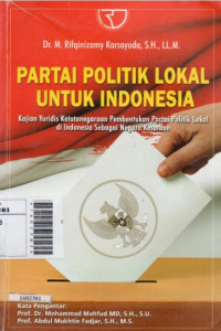 Image of Partai politik lokal untuk Indonesia : kajian yuridis ketatanegaraan pembentukan partai politik lokal di Indonesia sebagai negara kesatuan