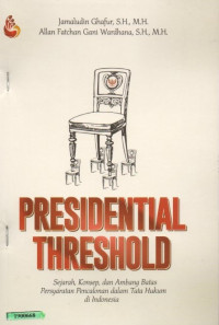 Image of Presidential threshold: sejarah, konsep, dan ambang batas persyaratan pencalonan dalam tata hukum di Indonesia