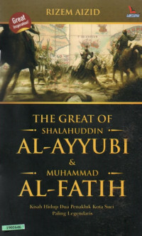Image of The great of Al-Ayyubi & Muhammad Al-Fatih: Kisah hidup dua penakluk kota suci paling legendaris