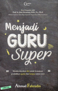 Image of Menjadi guru super : memberdayakan diri untuk kemajuan pendidikan agama dan bangsa zaman now