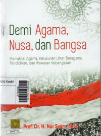 Image of Demi agama, nusa, dan bangsa : memaknai agama, kerukunan umat beragama, pendidikan, dan wawasan kebangsaan