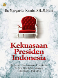 Image of Kekuasaan Presiden Indonesia : Sejarah kekuasaan presiden sejak merdeka hingga reformasi politik