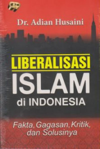 Image of Liberalisasi islam di Indonesia : fakta, gagasan, kritik, dan solusinya
