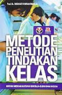 Image of Metode penelitian tindakan kelas : Untuk meningkatkan kinerja guru dan dosen