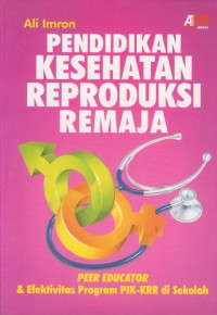 Image of Pendidikan kesehatan reproduksi remaja : PEER education & efektivitas program PIK-KIR di sekolah