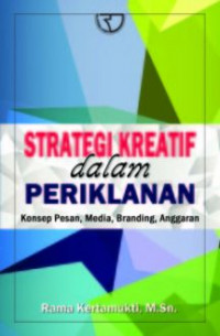 Image of Strategi kreatif dalam periklanan : konsep pesan, media, branding, anggaran